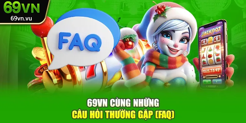 69vn cùng những câu hỏi thường gặp (FAQ)